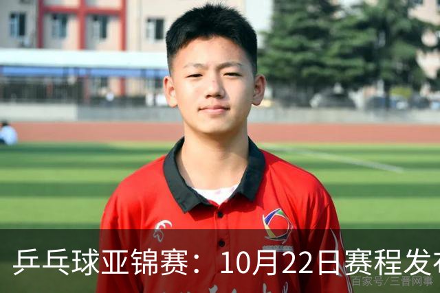 乒乓球亚锦赛：10月22日赛程发布！国乒最多10场比赛，力争两金！