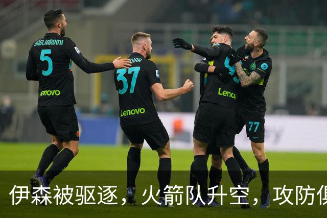 伊森被驱逐，火箭队升空，攻防俱佳击溃独行侠，范乔丹回归引质变
