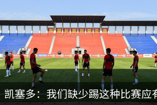 凯塞多：我们缺少踢这种比赛应有的气势，必须在这方面改进