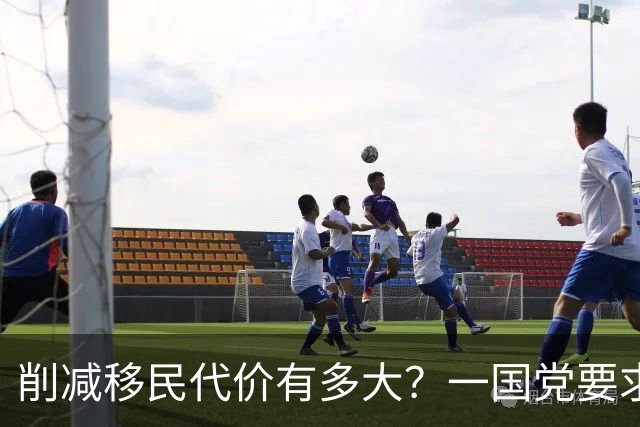 削减移民代价有多大？一国党要求连续3年“负移民”，经济损失恐超$2000亿