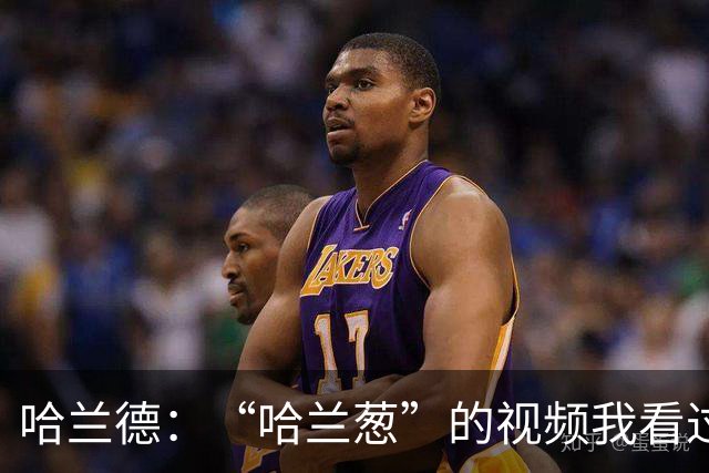 哈兰德：“哈兰葱”的视频我看过一百遍了，真的很好笑