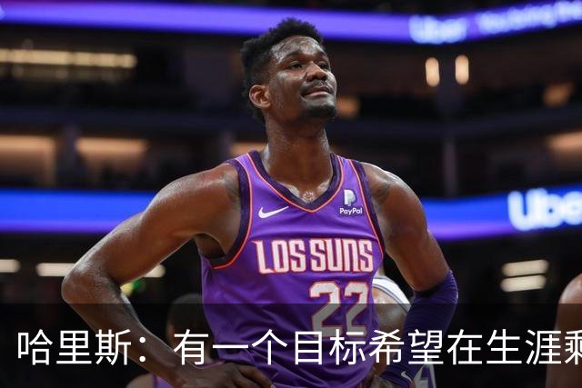 哈里斯：有一个目标希望在生涯剩余时间实现 那就是夺冠