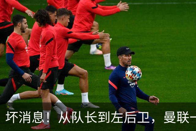 坏消息！从队长到左后卫，曼联一周连伤5人，巴莱巴真的要客串？