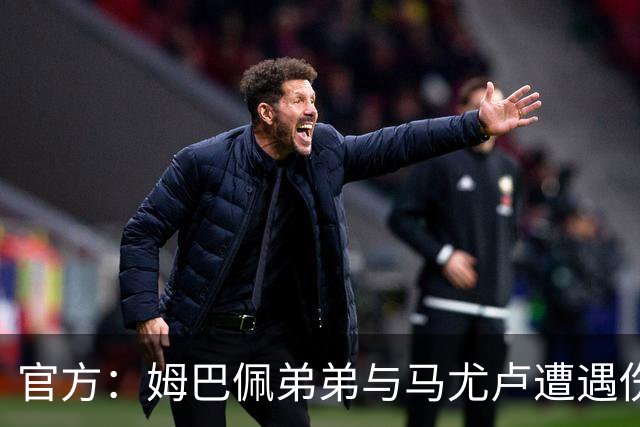 官方：姆巴佩弟弟与马尤卢遭遇伤病，退出本期法国队U21集训