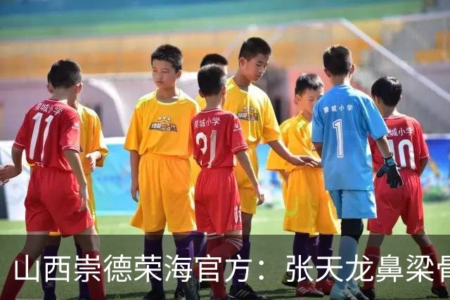 山西崇德荣海官方：张天龙鼻梁骨粉碎性骨折，需接受手术治疗