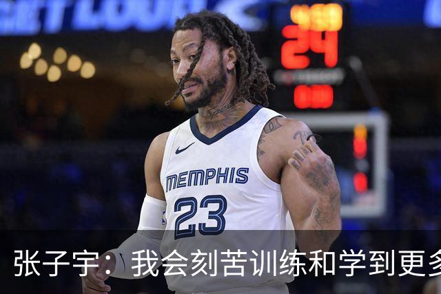 张子宇：我会刻苦训练&学到更多东西 将在灵敏性训练上下更大功夫