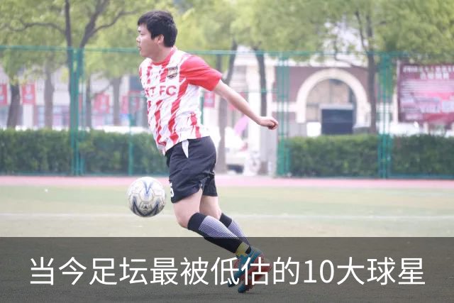 当今足坛最被低估的10大球星