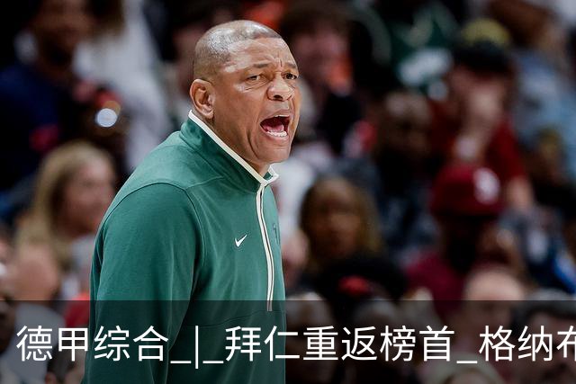 德甲综合 | 拜仁重返榜首 格纳布里迎百球里程碑