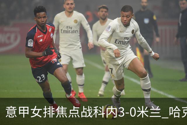 意甲女排焦点战科内3-0米兰 哈克20分埃格努22分