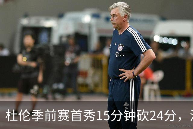 杜伦季前赛首秀15分钟砍24分，活塞128比106大胜森林狼