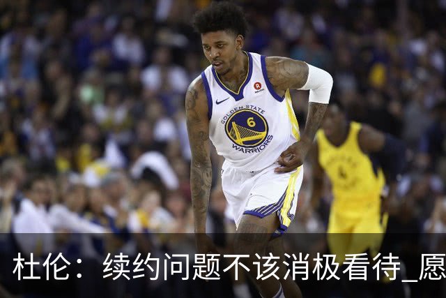 杜伦：续约问题不该消极看待 愿终身留守活塞为之倾其所有