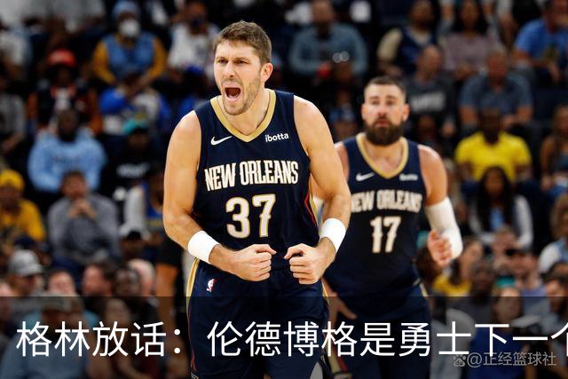 格林放话：伦德博格是勇士下一个门面，还押他拿最佳新秀