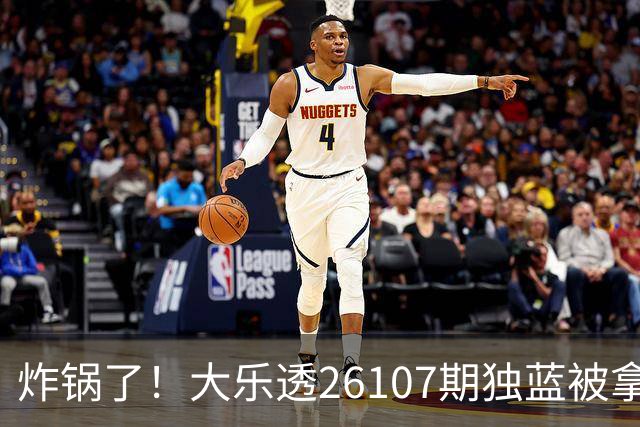 炸锅了！大乐透26107期独蓝被拿下，精选5+2一注，今晚谁睡得着？