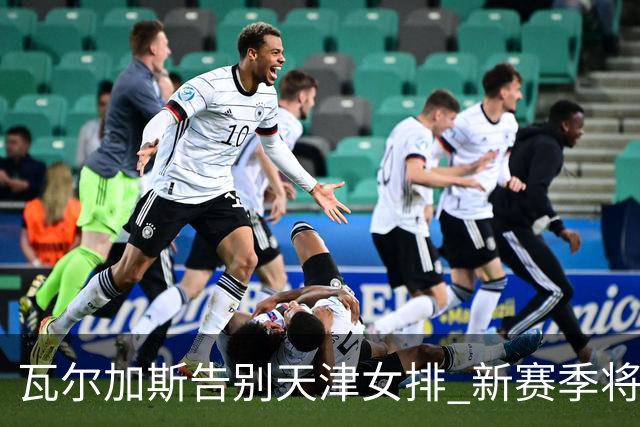 瓦尔加斯告别天津女排 新赛季将全程代表费内出战