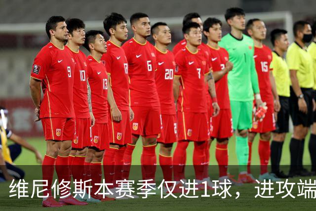维尼修斯本赛季仅进1球，进攻端表现低于预期