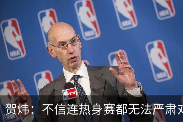 贺炜：不信连热身赛都无法严肃对待的人 能够打好真正战斗