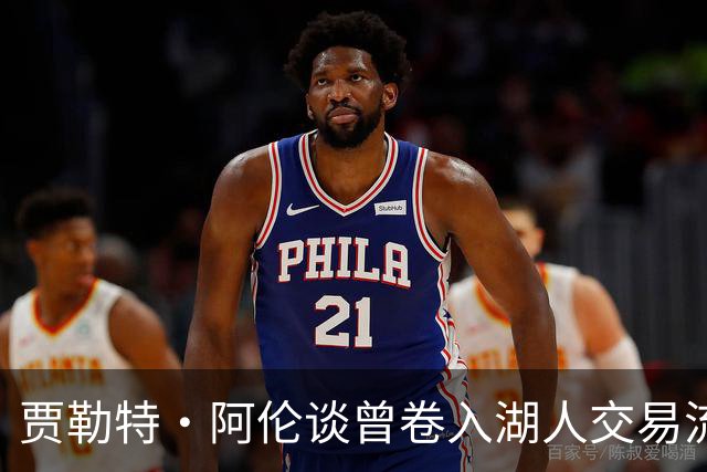 贾勒特·阿伦谈曾卷入湖人交易流言：我听到过 但这不会影响到我