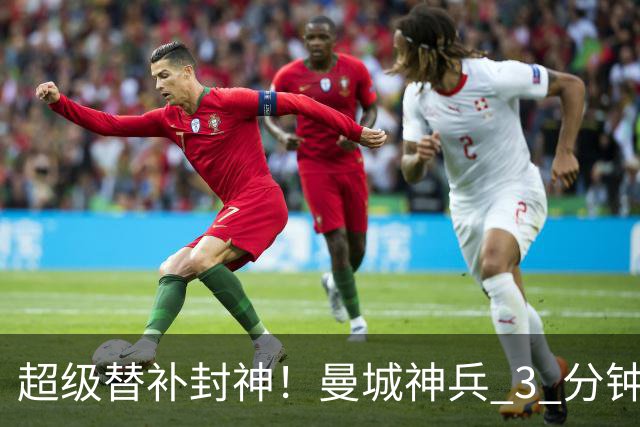超级替补封神！曼城神兵 3 分钟摧毁利物浦，13 分钟碾压缔造惨案