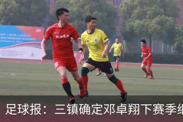 足球报：三镇确定邓卓翔下赛季继续带队，俱乐部不欠薪运营稳定