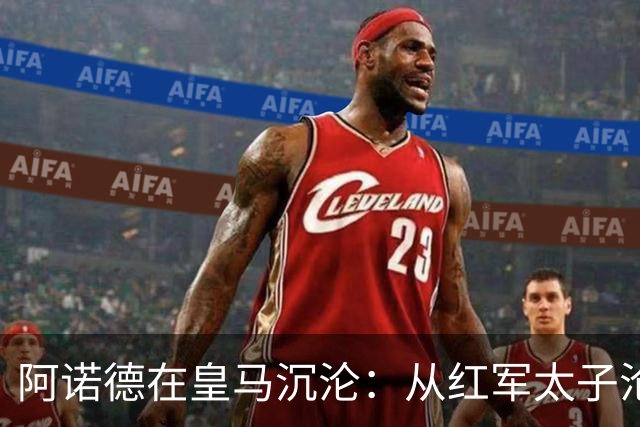 阿诺德在皇马沉沦：从红军太子沦为第3右后卫