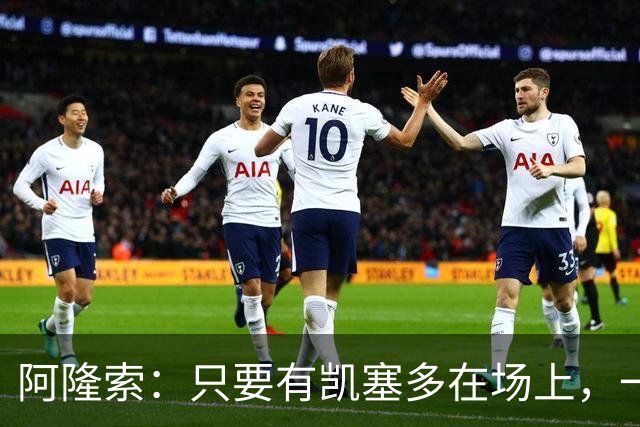 阿隆索：只要有凯塞多在场上，一切看起来都各就各位