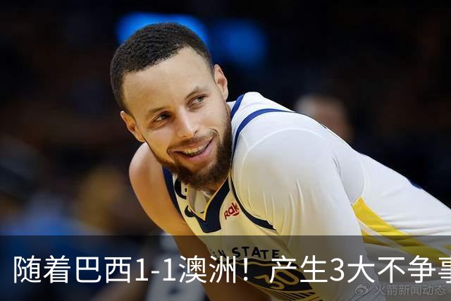 随着巴西1-1澳洲！产生3大不争事实，不是拉菲尼亚最大功臣是他！