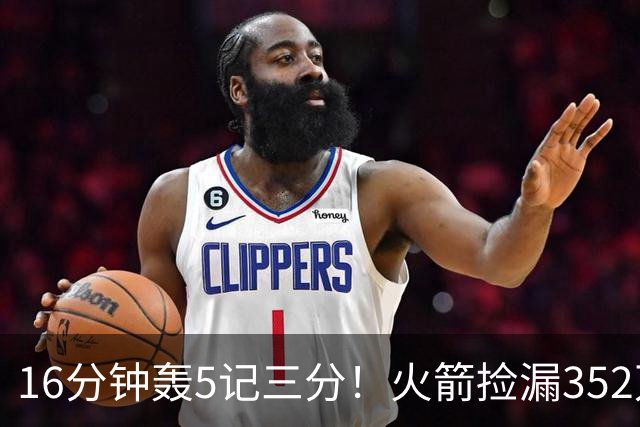 16分钟轰5记三分！火箭捡漏352万神枪：快船弃将变杜兰特冲冠绝配