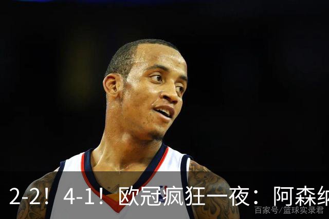 2-2！4-1！欧冠疯狂一夜：阿森纳绝平拜仁，皇马大胜，5队3连胜