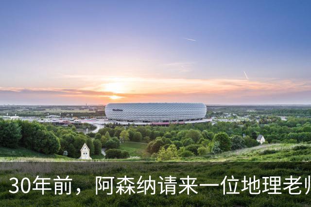 30年前，阿森纳请来一位"地理老师"