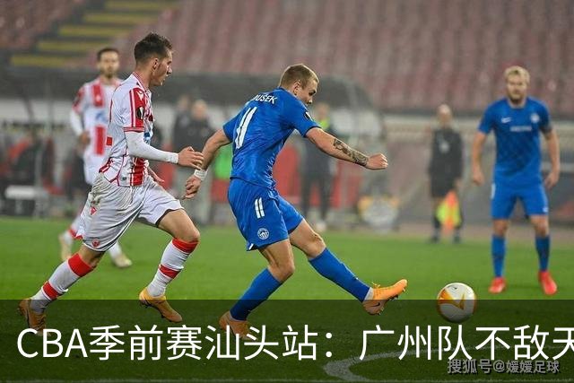 CBA季前赛汕头站：广州队不敌天津队