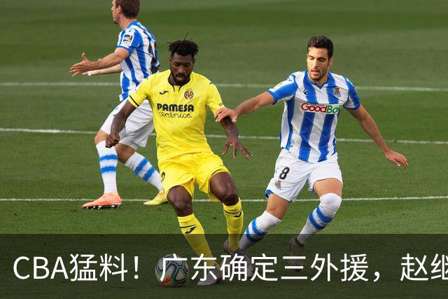 CBA猛料！广东确定三外援，赵继伟恢复良好，赵睿和周琦伤愈恢复训练