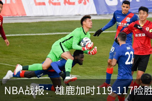 NBA战报：雄鹿加时119-117险胜步行者，希罗25+3+3